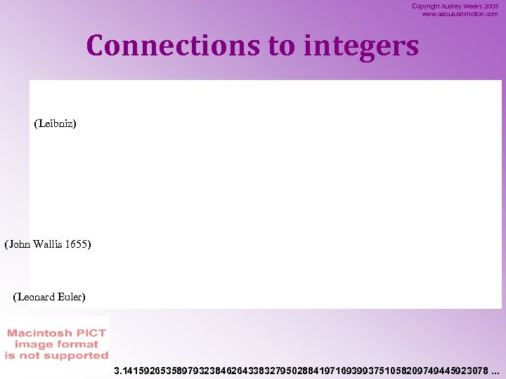 Copyright Audrey Weeks 2005 www. calculusinmotion. com Connections to integers (Leibniz) (John Wallis 1655)