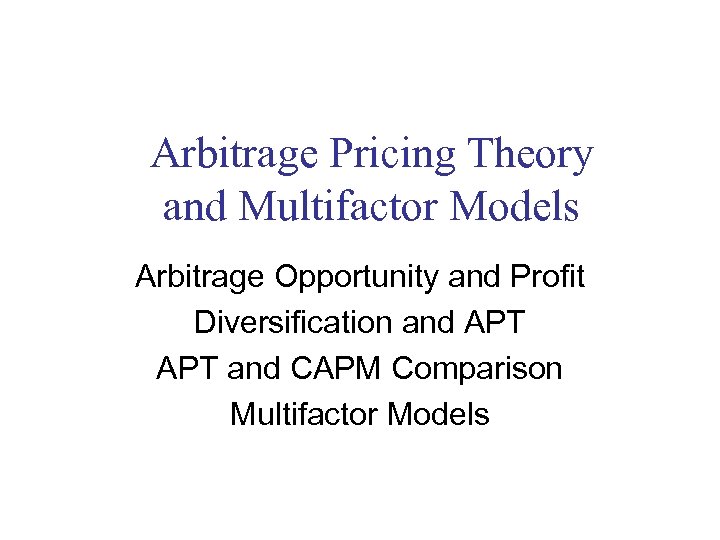 Arbitrage Pricing Theory and Multifactor Models Arbitrage Opportunity and Profit Diversification and APT and