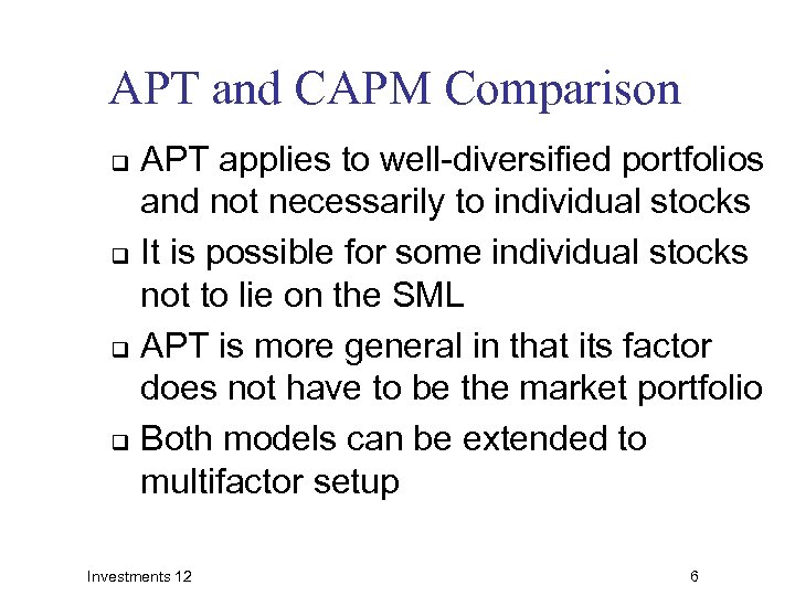 APT and CAPM Comparison APT applies to well-diversified portfolios and not necessarily to individual