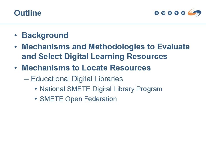 Outline • Background • Mechanisms and Methodologies to Evaluate and Select Digital Learning Resources