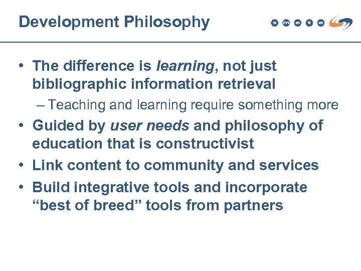 Development Philosophy • The difference is learning, not just bibliographic information retrieval – Teaching