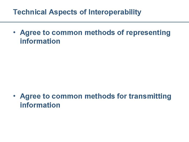 Technical Aspects of Interoperability • Agree to common methods of representing information – Common