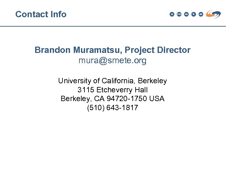 Contact Info Brandon Muramatsu, Project Director mura@smete. org University of California, Berkeley 3115 Etcheverry