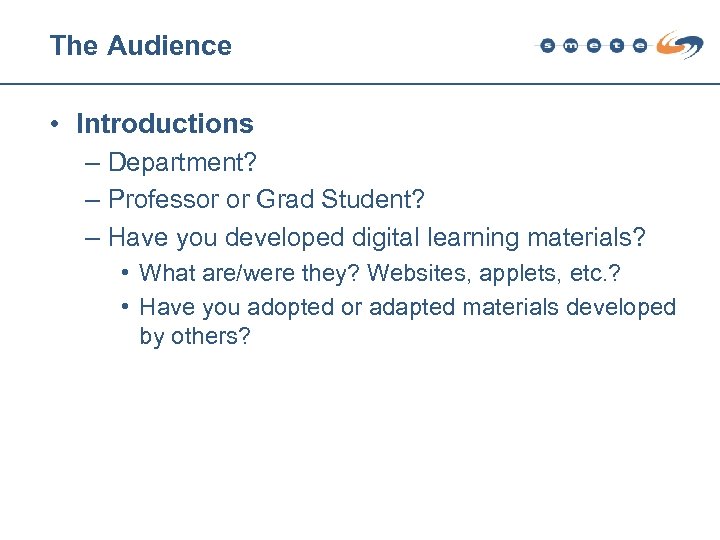 The Audience • Introductions – Department? – Professor or Grad Student? – Have you