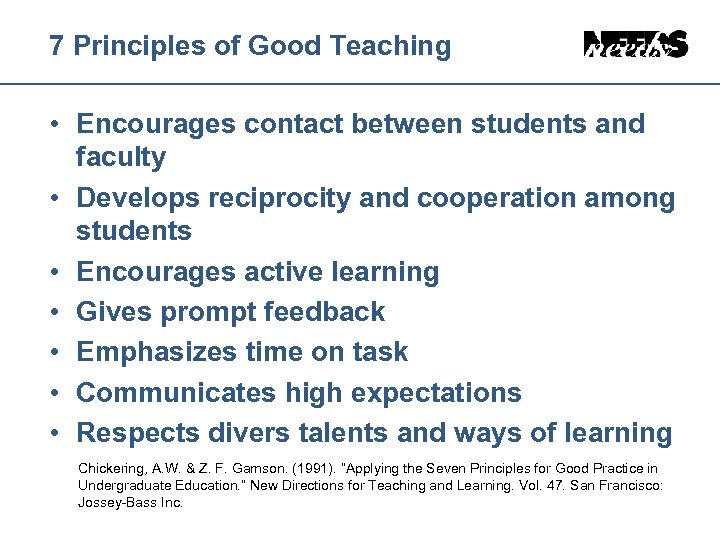 7 Principles of Good Teaching • Encourages contact between students and faculty • Develops