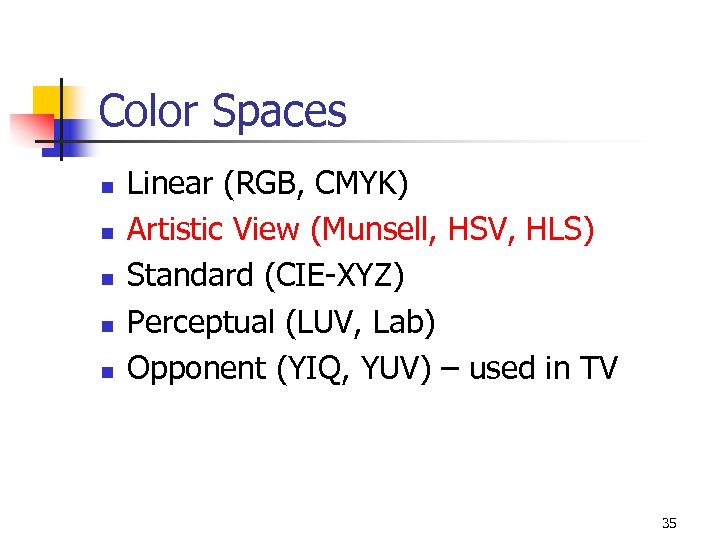 Color Spaces n n n Linear (RGB, CMYK) Artistic View (Munsell, HSV, HLS) Standard