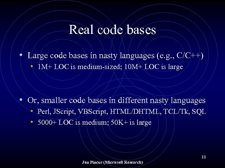 Real code bases • Large code bases in nasty languages (e. g. , C/C++)