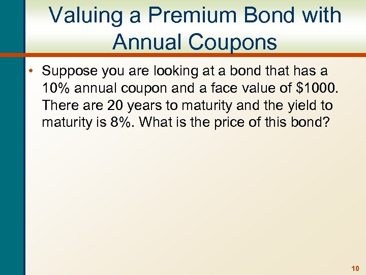Valuing a Premium Bond with Annual Coupons • Suppose you are looking at a