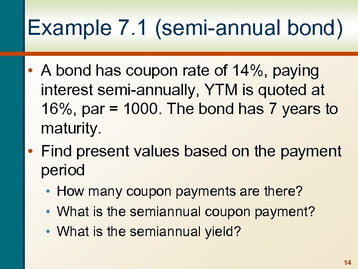 Example 7. 1 (semi-annual bond) • A bond has coupon rate of 14%, paying