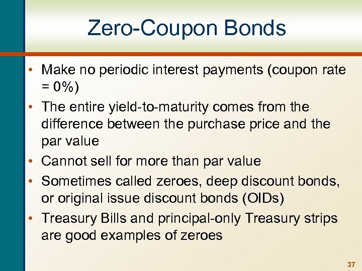 Zero-Coupon Bonds • Make no periodic interest payments (coupon rate = 0%) • The