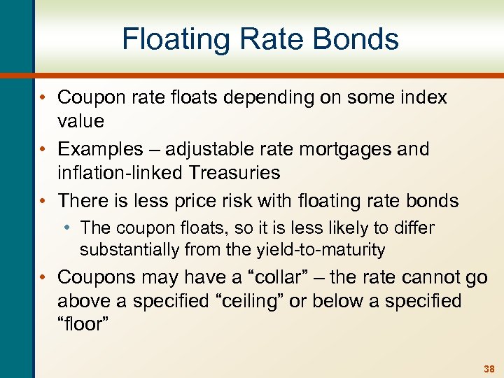 Floating Rate Bonds • Coupon rate floats depending on some index value • Examples