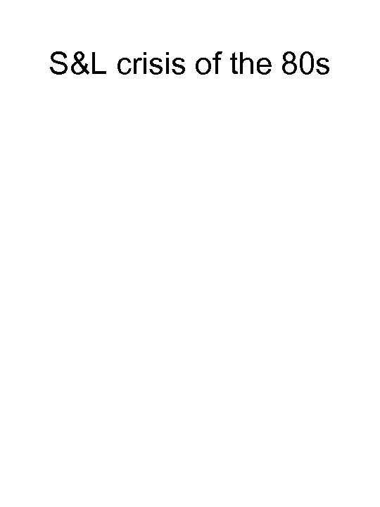 S&L crisis of the 80 s 