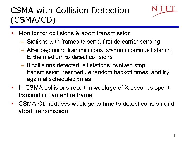 CSMA with Collision Detection (CSMA/CD) • Monitor for collisions & abort transmission – Stations