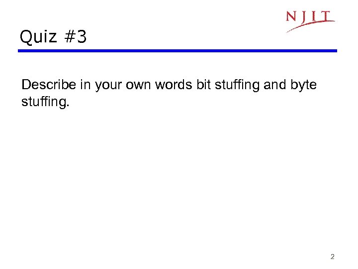 Quiz #3 Describe in your own words bit stuffing and byte stuffing. 2 