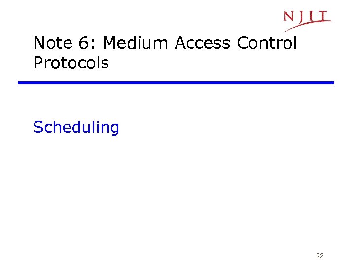 Note 6: Medium Access Control Protocols Scheduling 22 