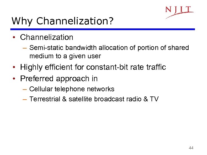 Why Channelization? • Channelization – Semi-static bandwidth allocation of portion of shared medium to