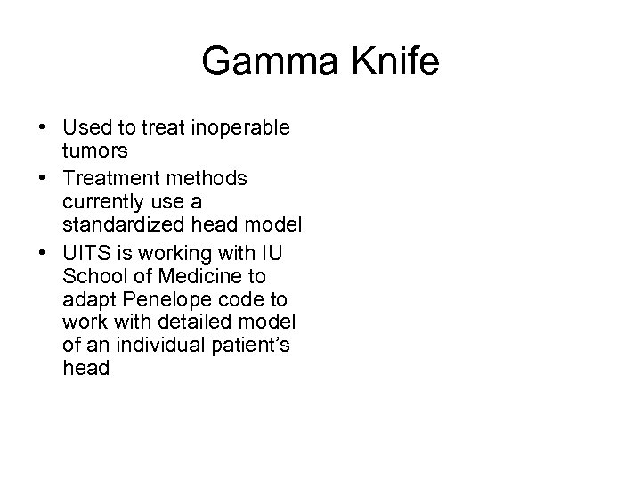 Gamma Knife • Used to treat inoperable tumors • Treatment methods currently use a