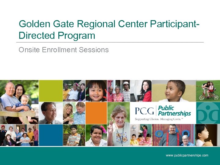 Golden Gate Regional Center Participant. Directed Program Onsite Enrollment Sessions www. publicpartnerships. com 