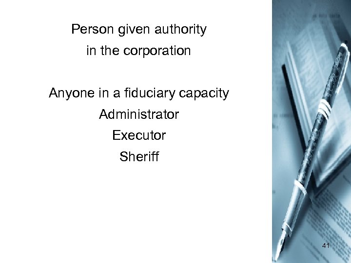 Person given authority in the corporation Anyone in a fiduciary capacity Administrator Executor Sheriff