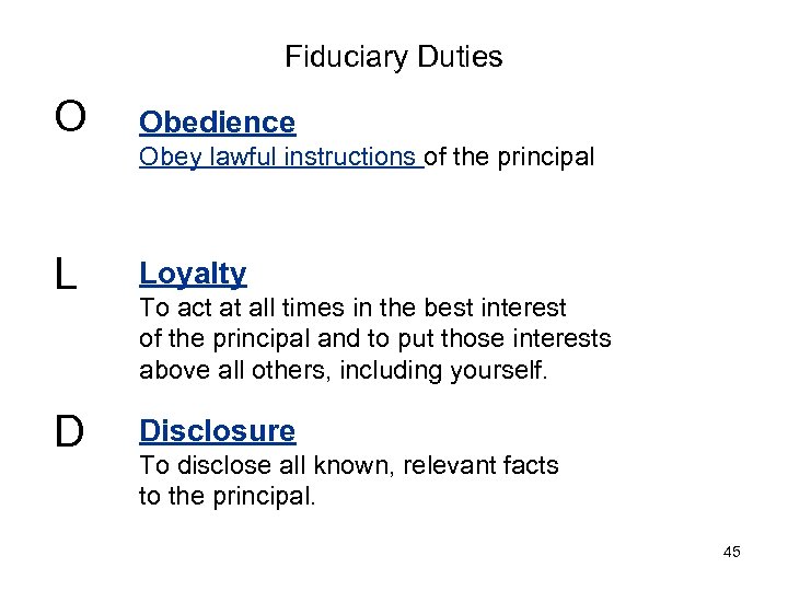 Fiduciary Duties O Obedience L Loyalty D Disclosure Obey lawful instructions of the principal