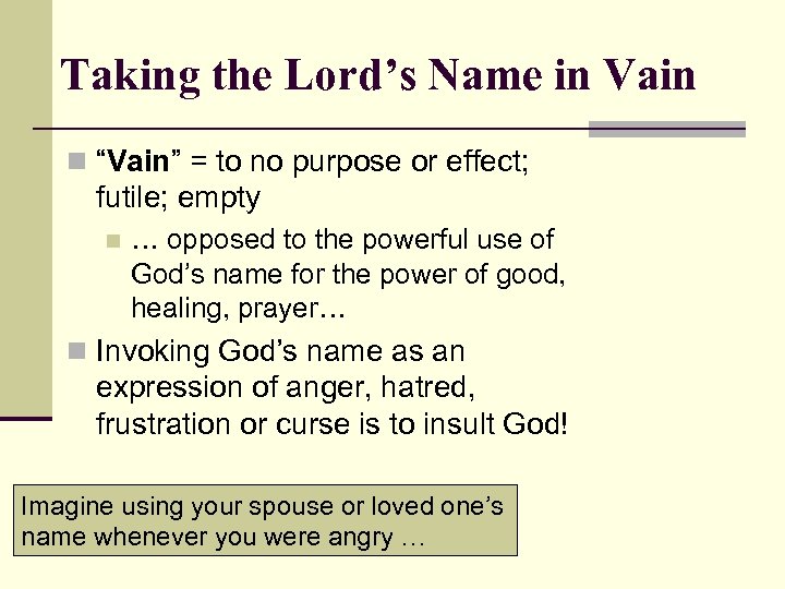 Taking the Lord’s Name in Vain n “Vain” = to no purpose or effect;