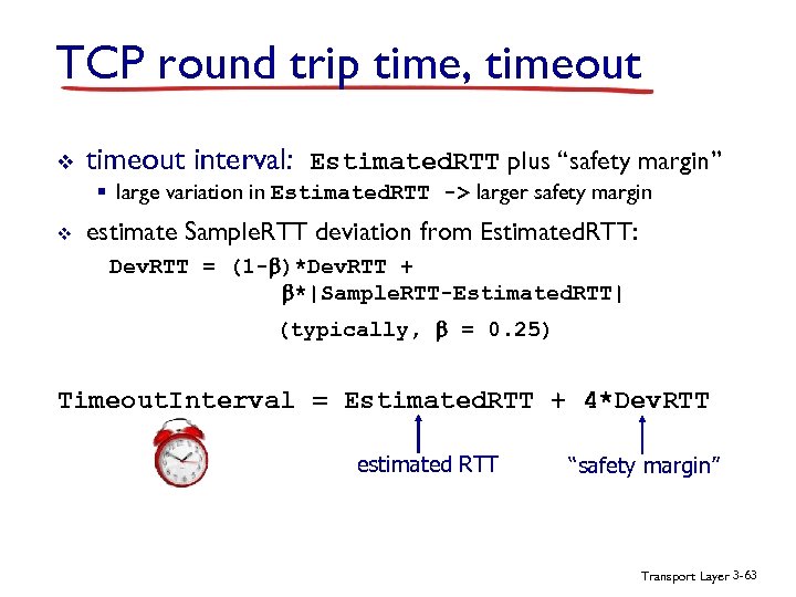 TCP round trip time, timeout v timeout interval: Estimated. RTT plus “safety margin” §