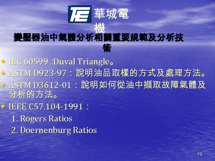 華城電 機 • • 變壓器油中氣體分析相關重要規範及分析技 術 IEC 60599： Duval Triangle。 ASTM D 923 -97：說明油品取樣的方式及處理方法。