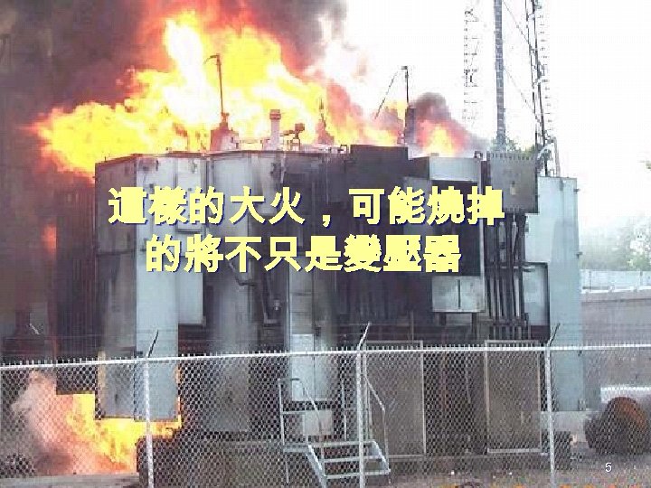 這樣的大火，可能燒掉 的將不只是變壓器 5 