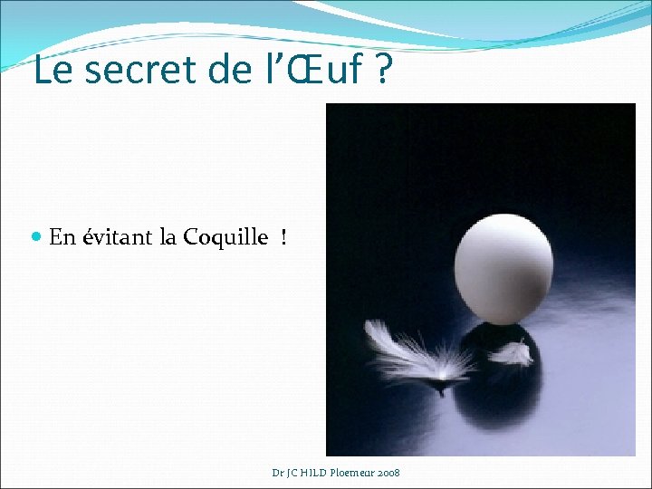 Le secret de l’Œuf ? En évitant la Coquille ! Dr JC HILD Ploemeur