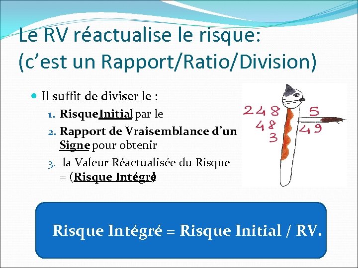 Le RV réactualise le risque: (c’est un Rapport/Ratio/Division) Il suffit de diviser le :