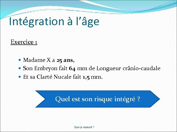 Intégration à l’âge Exercice 1 Madame X a 25 ans, Son Embryon fait 64