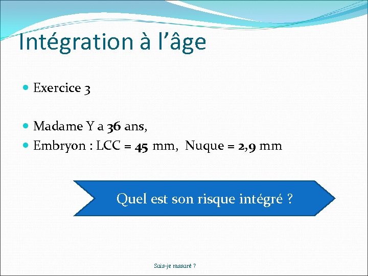 Intégration à l’âge Exercice 3 Madame Y a 36 ans, Embryon : LCC =