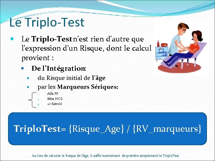 Le Triplo-Test n’est rien d’autre que l’expression d’un Risque, dont le calcul provient :