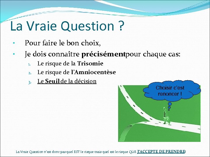 La Vraie Question ? • • Pour faire le bon choix, Je dois connaître