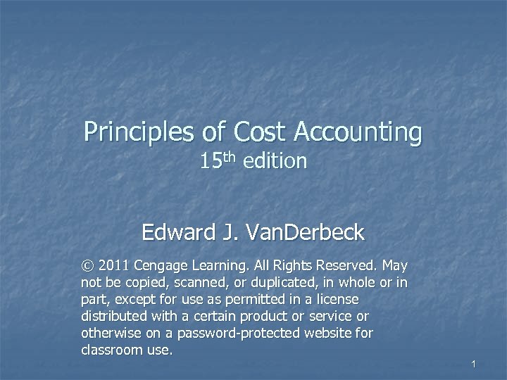 Principles of Cost Accounting 15 th edition Edward J. Van. Derbeck © 2011 Cengage