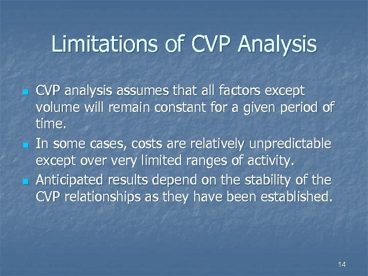 Limitations of CVP Analysis n n n CVP analysis assumes that all factors except