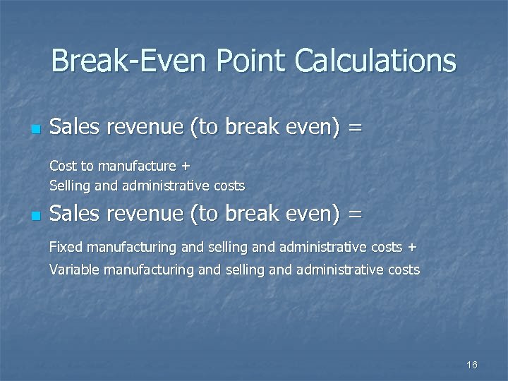 Break-Even Point Calculations n Sales revenue (to break even) = Cost to manufacture +