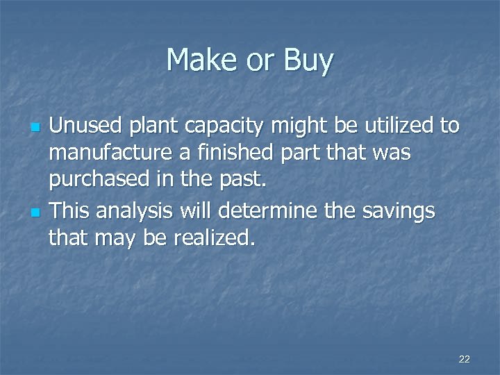 Make or Buy n n Unused plant capacity might be utilized to manufacture a
