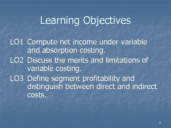 Learning Objectives LO 1 Compute net income under variable and absorption costing. LO 2