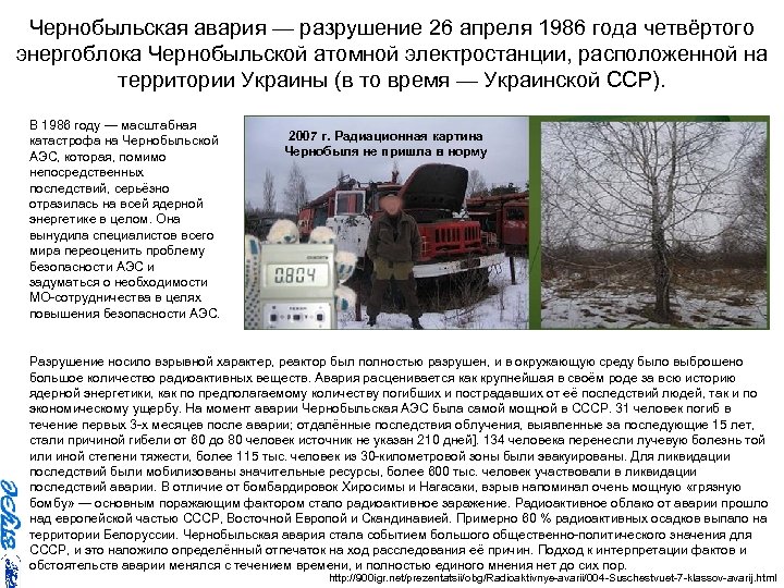 Чернобыльская авария — разрушение 26 апреля 1986 года четвёртого энергоблока Чернобыльской атомной электростанции, расположенной