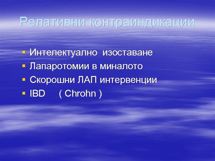 Релативни контраиндикации § § Интелектуално изоставане Лапаротомии в миналото Скорошни ЛАП интервенции IBD (
