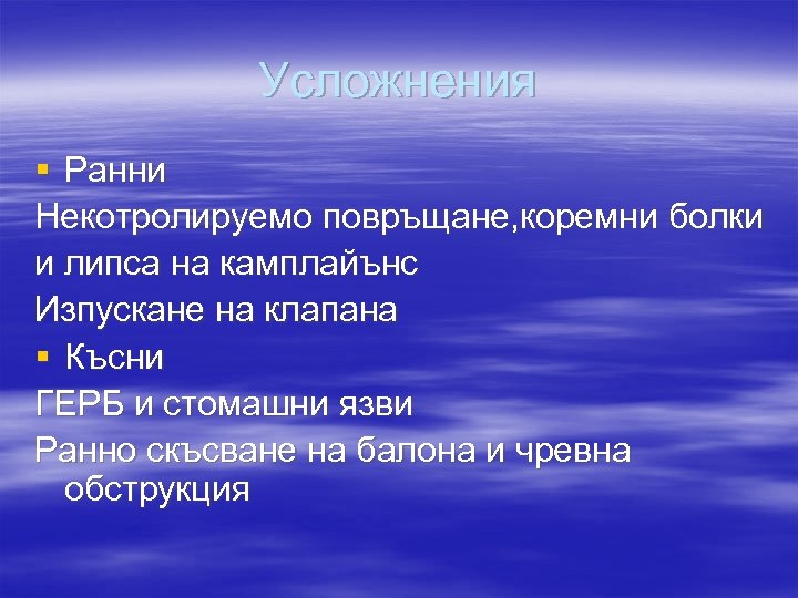 Усложнения § Ранни Некотролируемо повръщане, коремни болки и липса на камплайънс Изпускане на клапана