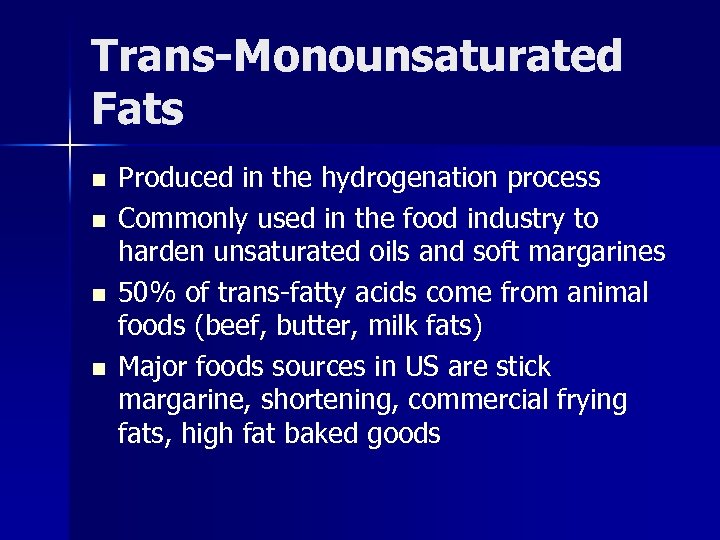 Trans-Monounsaturated Fats n n Produced in the hydrogenation process Commonly used in the food