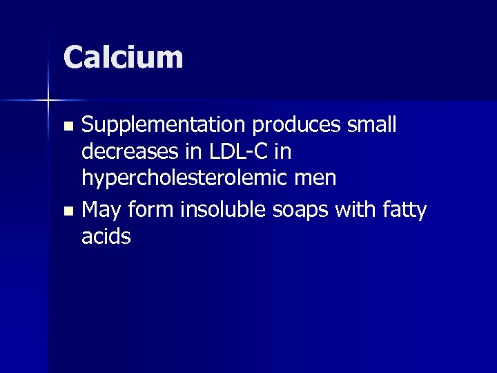 Calcium Supplementation produces small decreases in LDL-C in hypercholesterolemic men n May form insoluble