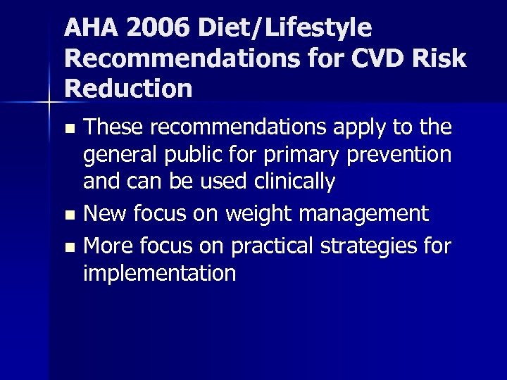 AHA 2006 Diet/Lifestyle Recommendations for CVD Risk Reduction These recommendations apply to the general