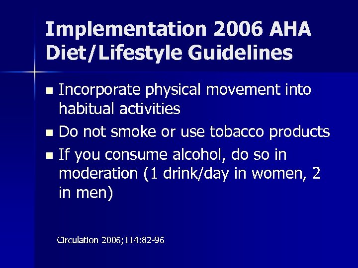 Implementation 2006 AHA Diet/Lifestyle Guidelines Incorporate physical movement into habitual activities n Do not