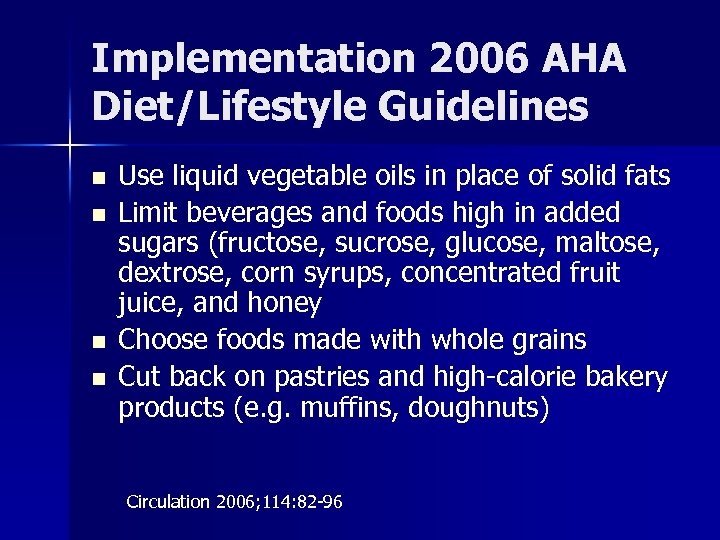 Implementation 2006 AHA Diet/Lifestyle Guidelines n n Use liquid vegetable oils in place of