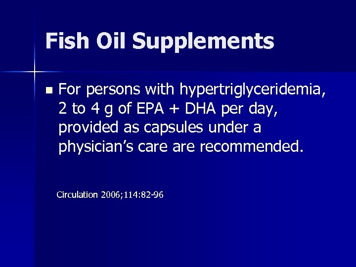 Fish Oil Supplements n For persons with hypertriglyceridemia, 2 to 4 g of EPA