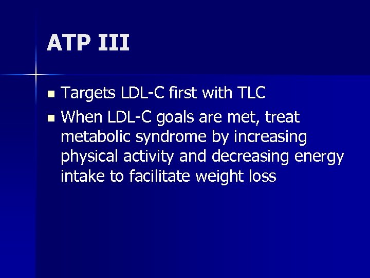 ATP III Targets LDL-C first with TLC n When LDL-C goals are met, treat