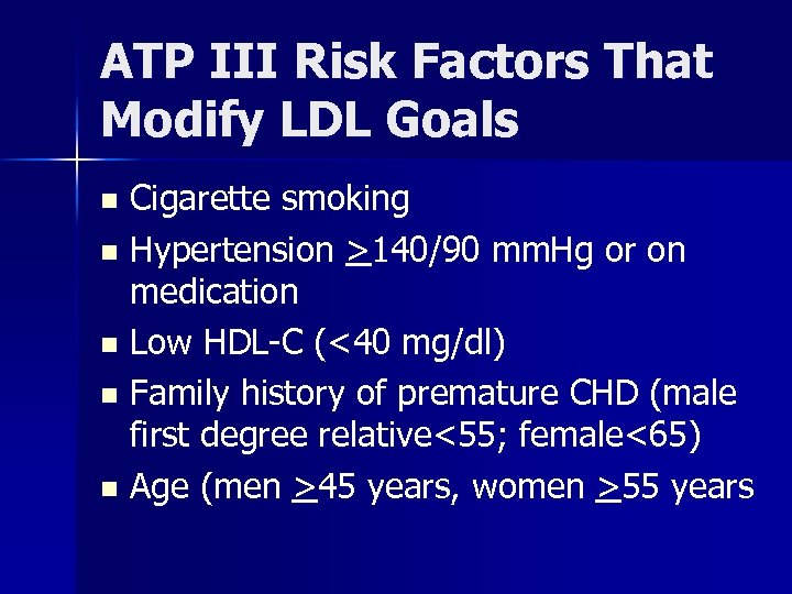 ATP III Risk Factors That Modify LDL Goals Cigarette smoking n Hypertension >140/90 mm.